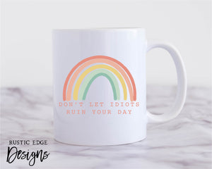 Don’t Let Idiots Ruin Your Day Mug